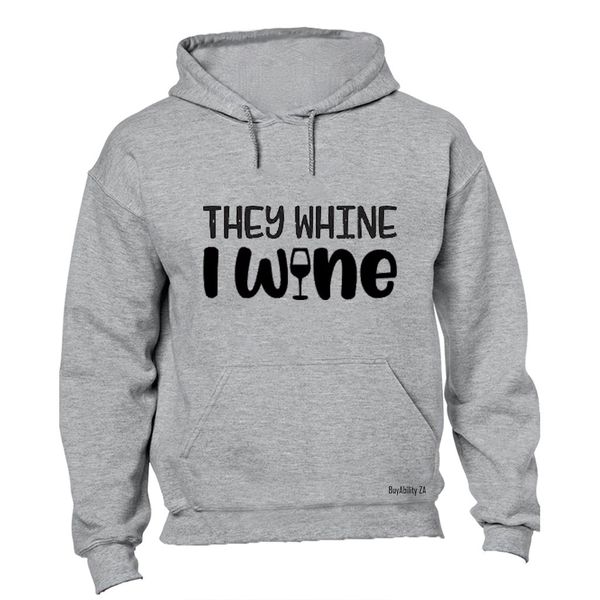 They Whine, I Wine! - Hoodie