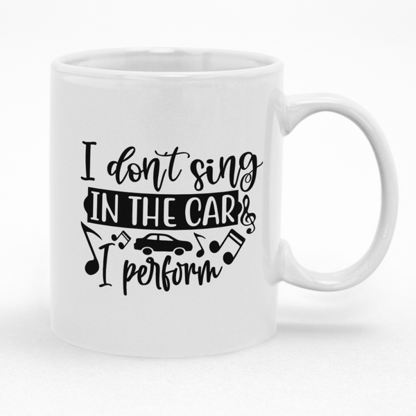 I Don't Sing In The Car I Perform Mug