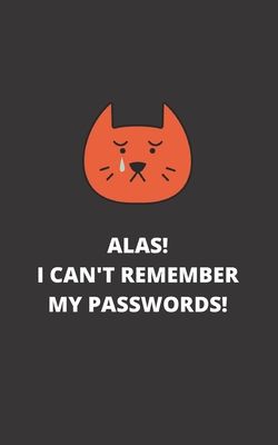 ALAS! I Can't Remember My Passwords!: Potable Size 5" x 8", Logbook To Protect Usernames, Internet Websites and Passwords, Password and Username Keepe