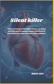 Silent killer: The narrowing or blockage of your coronary arteries