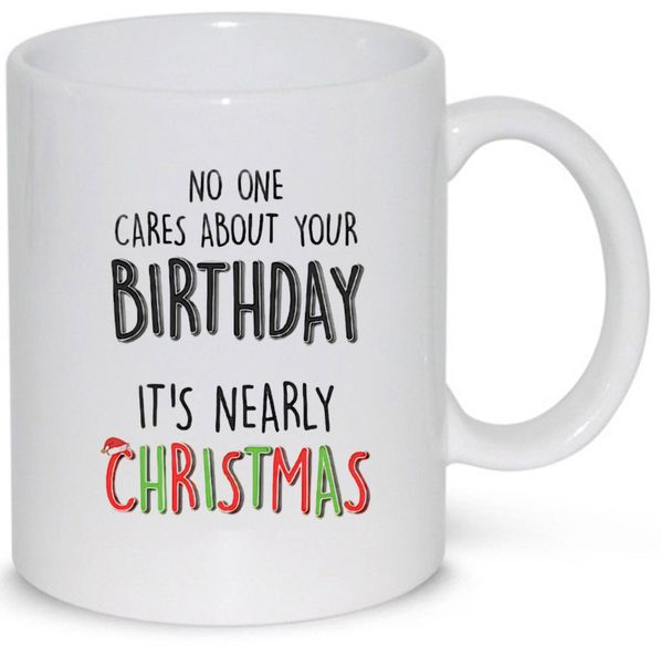 No-one Cares About Your Birthday Its Nearly Christmas Gift 11Oz Premium Mug