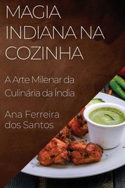 Magia Indiana Na Cozinha A Arte Milenar Da Culin Ria Da Ndia Shop Today Get It Tomorrow