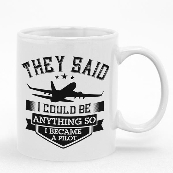 They Said I Could Be Anything So I Became A Pilot Mug