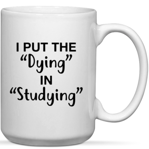 I Put The Dying In Studying Student Gift Mug