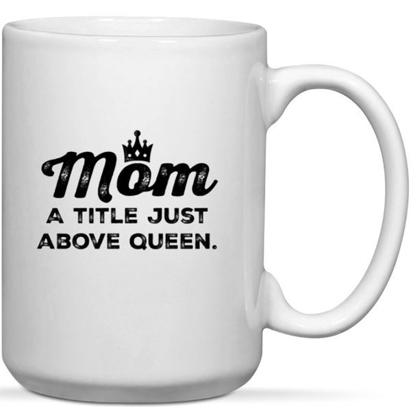 Mom A Title Above Queen The Best Birthday Mother's Day Christmas Gift Mug