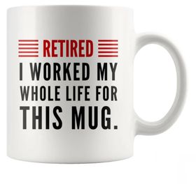 I Worked For My Whole My Life Coworker Leaving Retirement Gift Mug