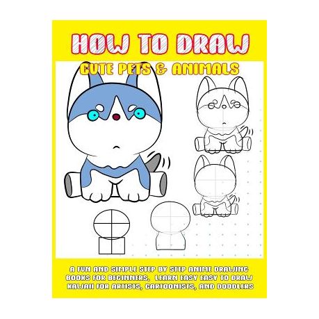 How To Draw Cute Pets & Animals: A Fun And Simple Step By Step Anime Drawing  Books For Beginners. Learn Easy To Draw Kawaii For Artists, Cartoonists, |  Buy Online in South