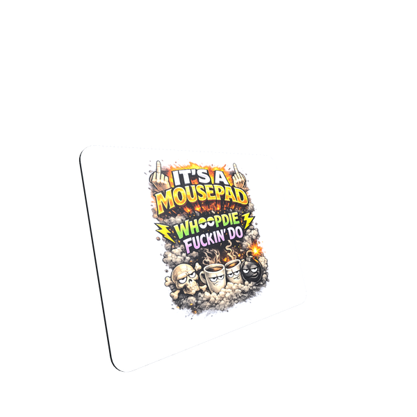 It's A Mousepad Whoopdie F'ing Do Funny Mouse Pad - Desk Gift