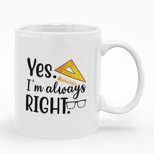 Yes Im Always Right Printed Mug, Birthday, Christmas Gift for Him Her Funny