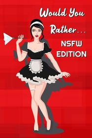 Would You Rather... NSFW Edition: Would You Rather sexy and pervert