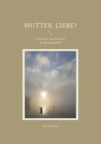 Mutter. Liebe?: Der Liebe Zum Kind Auf Die Spr Nge Helfen | Shop Today ...