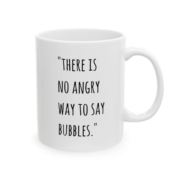 There is not angry way to say bubbles - Mug