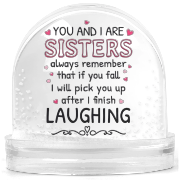 You And I Are Sisters I'll Pick You Up Gift Snow Globe