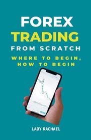 Forex Trading From Scratch Where To Begin How To Begin Shop Today