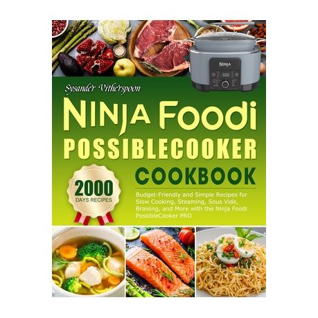 Ninja Foodi PossibleCooker Cookbook: Easy on the Wallet Recipes for Novices  - Utilize Ninja Foodi PossibleCooker PRO for Slow Cooking, Steaming, Sous  Vide, Braising, and Beyond by Sysander Vitherspoon, Paperback