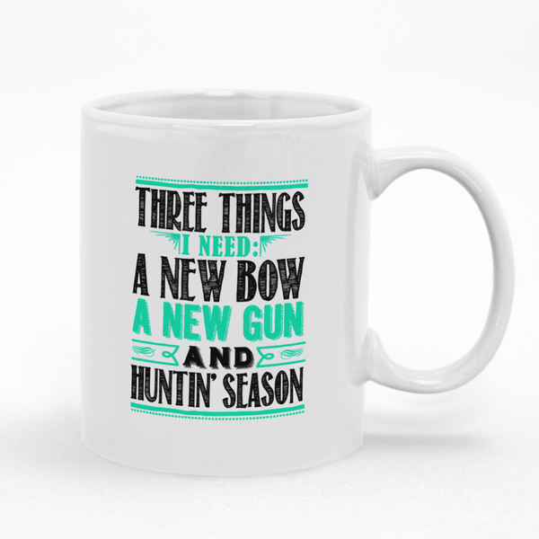 Three Things I Need A New Bow A New Gun And Huntin Season Mug