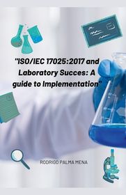 Iso/Iec 17025: 2017 and the success of the laboratory: a guide for ...