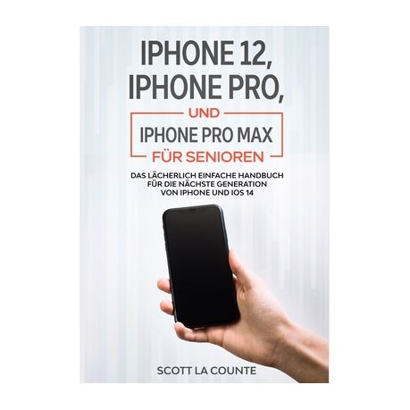 iPhone 12, iPhone Pro, und iPhone Pro Max F?r Senioren: Das L?cherlich Einfache Handbuch F?r Die N?chste Generation Von iPhone Und iOS 14 Image
