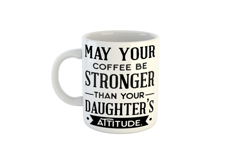 May Your Coffee Be Stronger Than Your Daughter