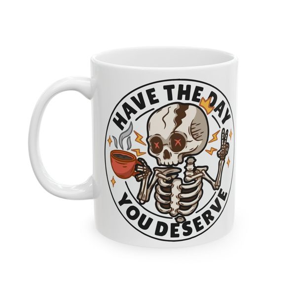 Have the day you deserve - Mug
