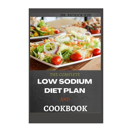 The Complete Low Sodium Diet Plan And Cookbook Easy And Delicious Meals To Start And Stick To A Low Salt Diet Including 30 Healthy Recipes Buy Online In South Africa Takealot Com