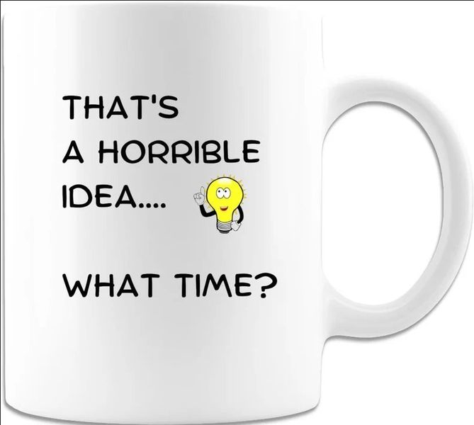 That's A Horrible Idea What Time Birthday Christmas Cute Sassy Gift Mug