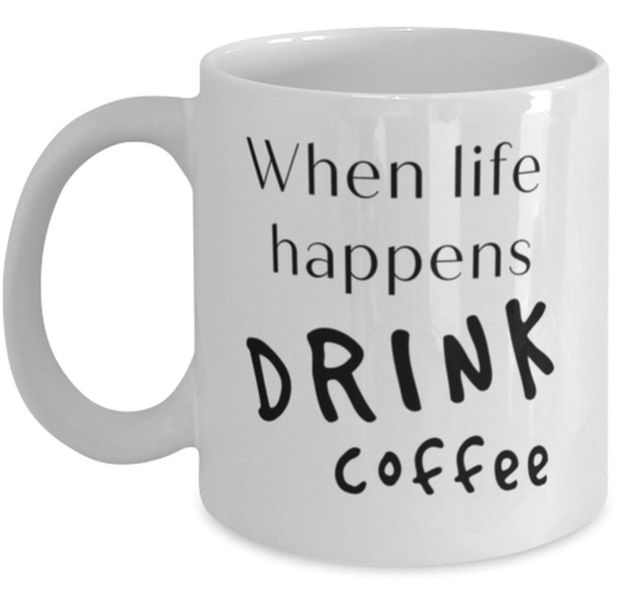 When Life Happens Drink Coffee Christmas Birthday Gift Mug