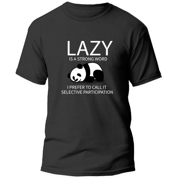 T-Shirt Printed Panda-Lazy is a Strong Word, Call it Selective Participation