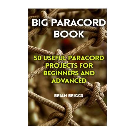 Big Paracord Book: 50 Useful Paracord Projects For Beginners And
