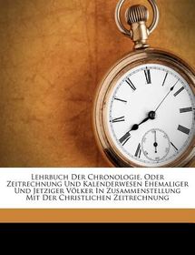 Lehrbuch Der Chronologie, Oder Zeitrechnung Und Kalenderwesen Ehemaliger Und Jetziger V lker in 