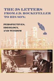 The 38 Letters from J.D. Rockefeller to his son: Perspectives, Ideology