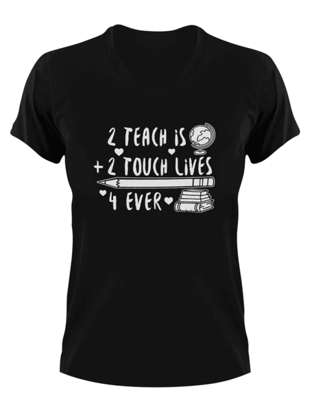 2 Teach Is 2 Touch Lives 4 Ever T-Shirt