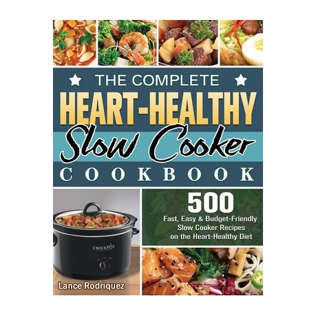 The Complete Heart Healthy Slow Cooker Cookbook 500 Fast Easy And Budget Friendly Slow Cooker Recipes On The Heart Healthy Diet Buy Online In South Africa Takealot Com