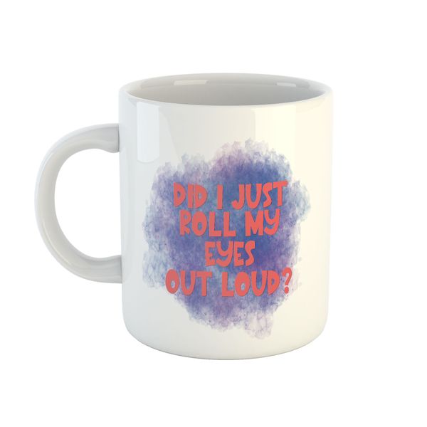 Mug Sarcastic - Did I Just Roll My Eyes
