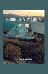 Guide De Voyage Milos 2024: La D Couverte Du Paradis, Un Voyage Travers ...