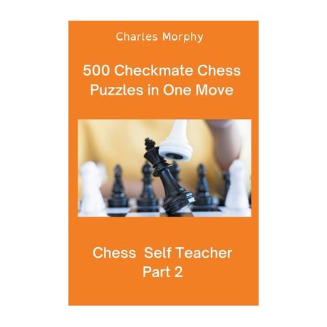 Checkmate in One Move: A Collection of 500 Chess Puzzles with Solutions