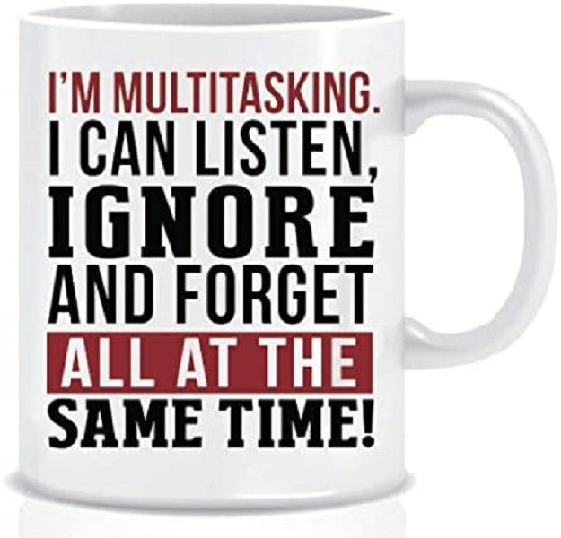 I Multitasking, I Listen, Forget &amp; Ignore at the Same Time - Coffee Mug