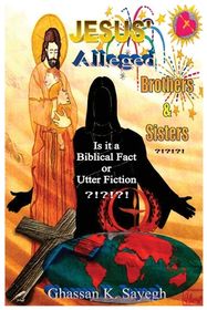 Jesus' Alleged Brothers & Sisters ?!?!?!: Is it a biblical fact or