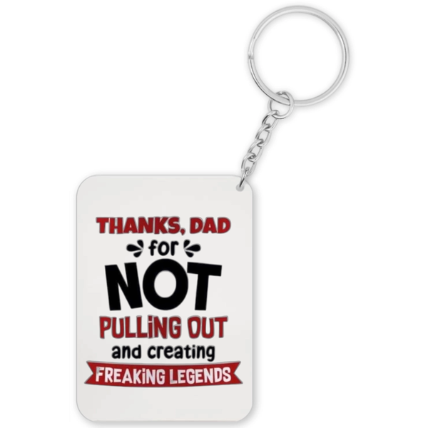 Thanks Dad For Not Pulling Out And Creating Freaking Legends Gift Keyring