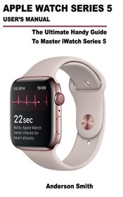 Apple Watch Series 5 User's Manual: The Ultimate Handy Guide To Master ...