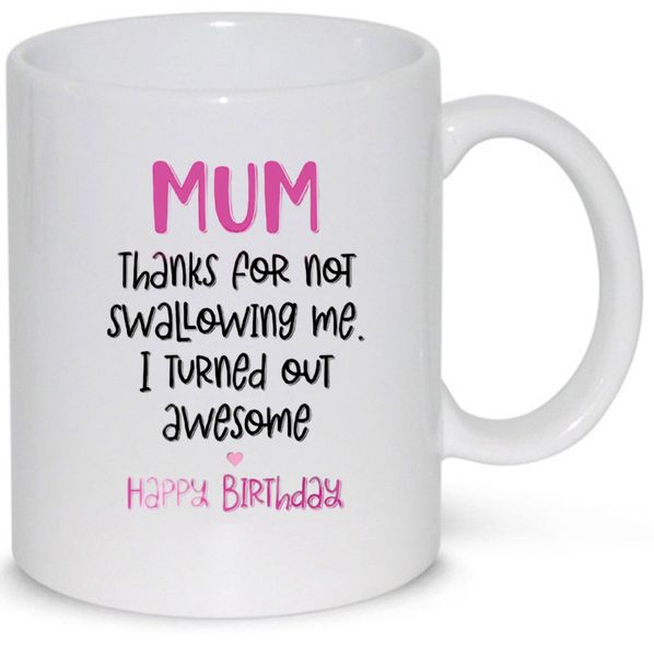 Mum Thanks For Not Swallowing Me Happy Birthday Gift 11Oz Coffee Mug