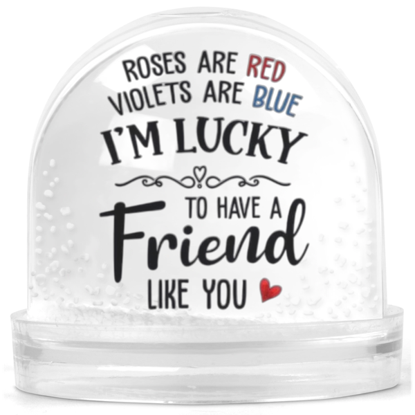 I'm Lucky To Have A Friend Like You Gift Snow Globe