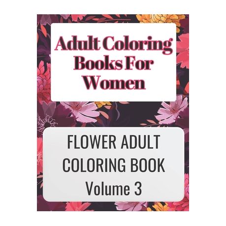 Adult Coloring Books for Women Volume 3: ADULT COLORING BOOKS FOR WOMEN  VOLUME 3 is great for relaxing your mind by coloring your thoughts and is  very