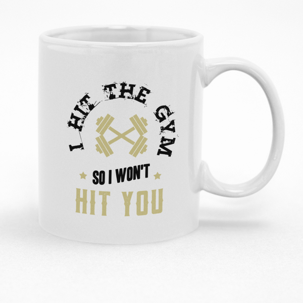 I Hit The Gym So I Won't Hit You Mug