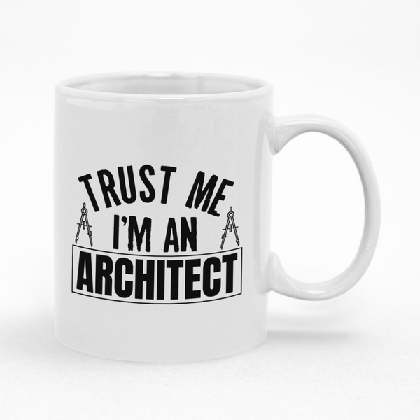 Architect Coffee Mug - Trust Me I'm -Gift Idea for Birthday or Christmas