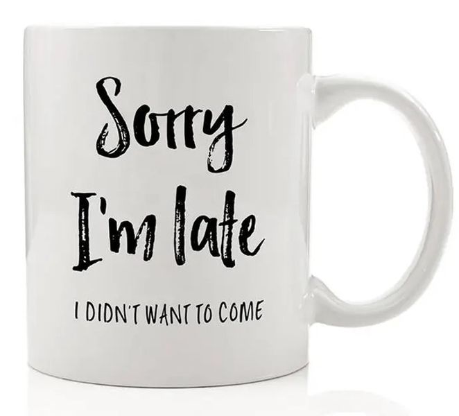 Sorry I'm Late I Didn't Want To Come Colleague Coworker Office Fun Gift Mug