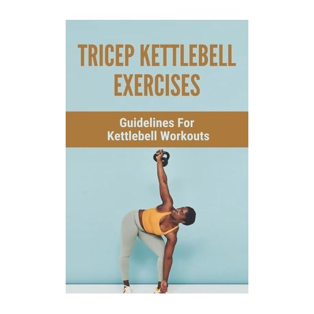 Tricep Kettlebell Exercises Guidelines For Kettlebell Workouts