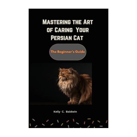 Mastering the Art of caring for your Persian Cat