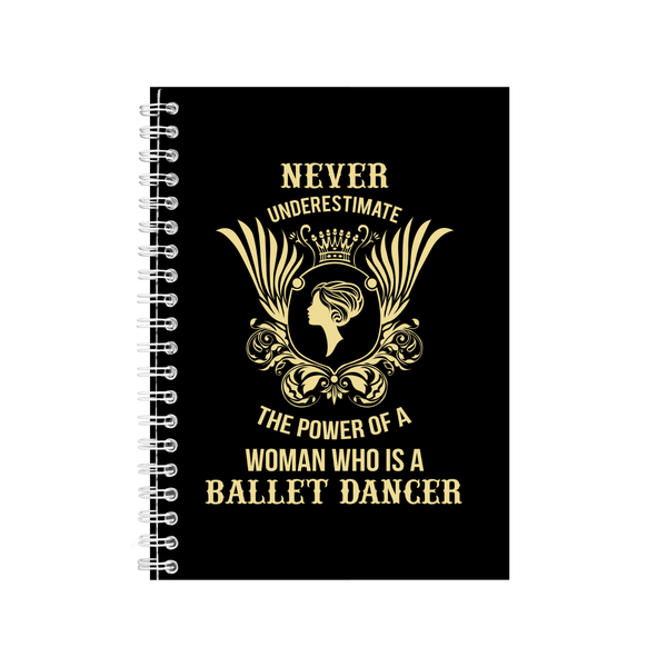 Never Underestimate the Power of a Woman Who is a Ballet Dancer Notebook