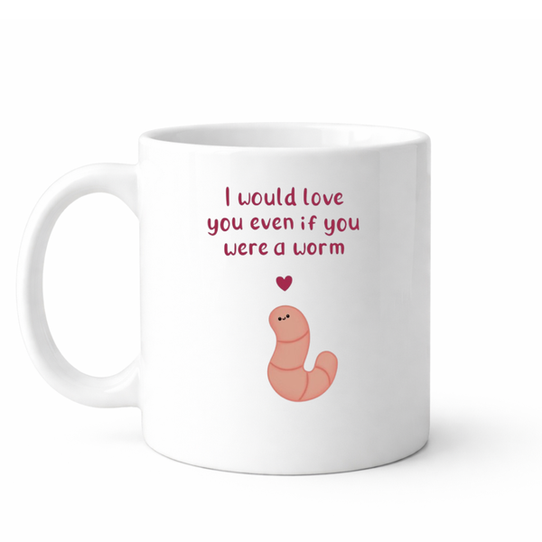 I could love you even if you were a worm - Valentines - Relationship mug